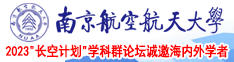 日本空姐乱操视频南京航空航天大学2023“长空计划”学科群论坛诚邀海内外学者